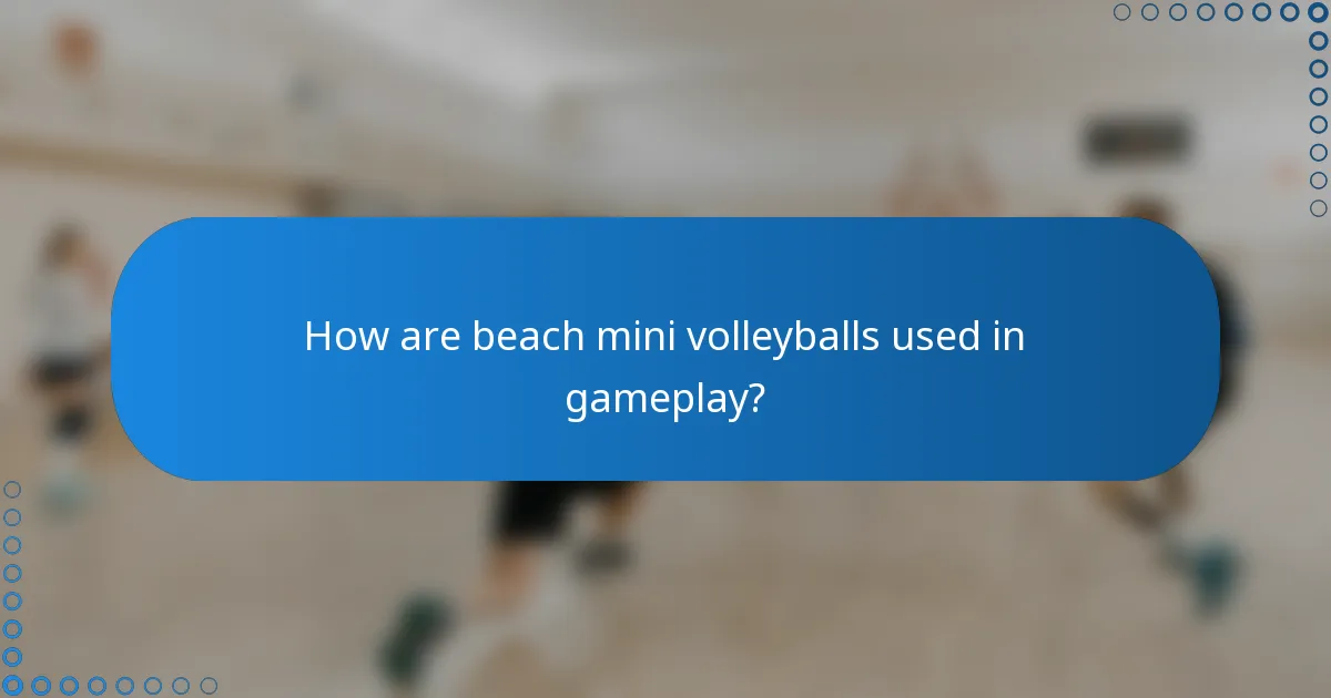 How are beach mini volleyballs used in gameplay?