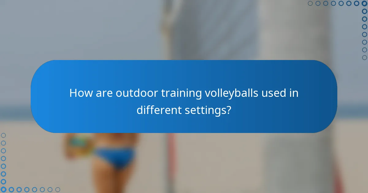 How are outdoor training volleyballs used in different settings?