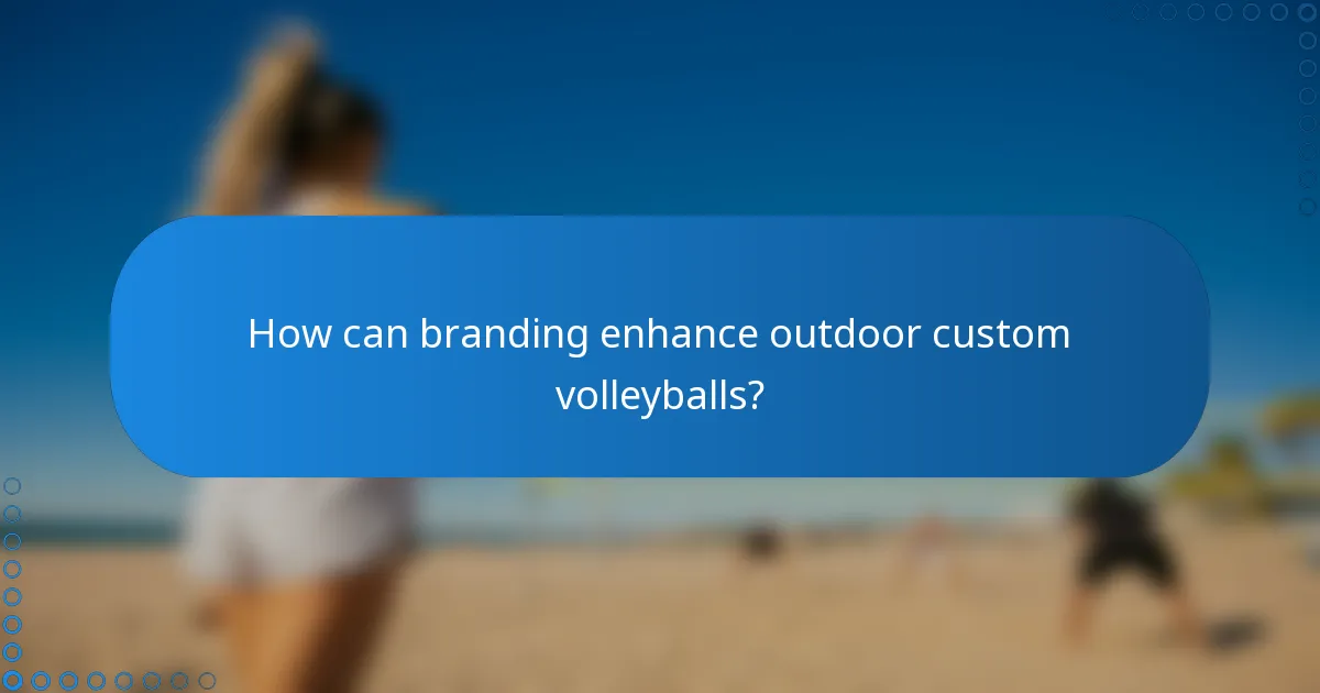 How can branding enhance outdoor custom volleyballs?