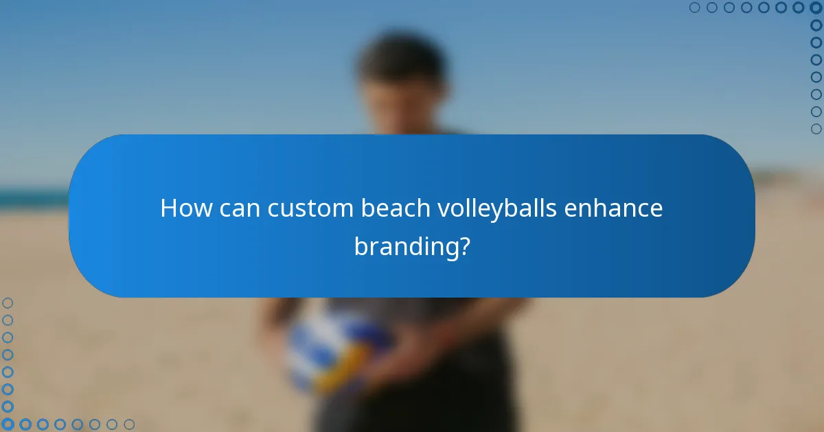 How can custom beach volleyballs enhance branding?