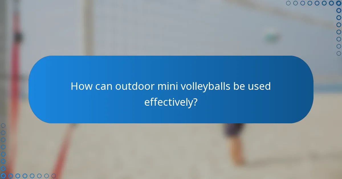 How can outdoor mini volleyballs be used effectively?