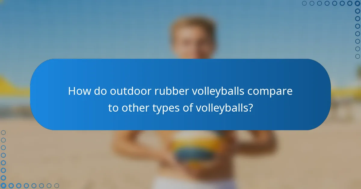 How do outdoor rubber volleyballs compare to other types of volleyballs?