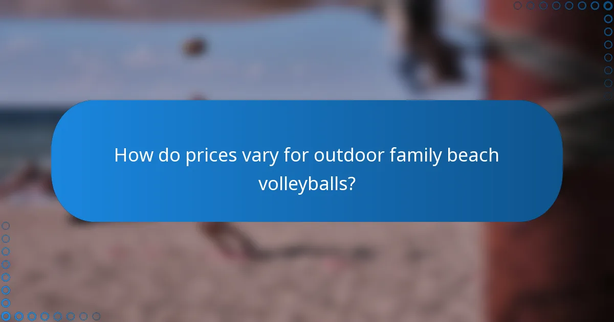 How do prices vary for outdoor family beach volleyballs?