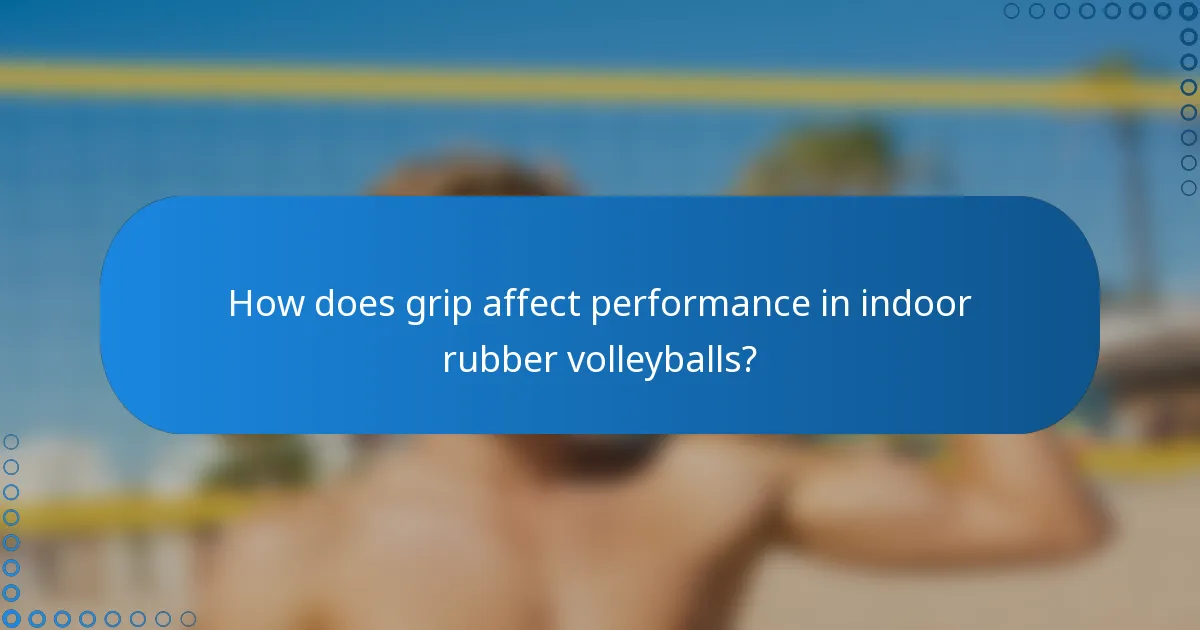 How does grip affect performance in indoor rubber volleyballs?