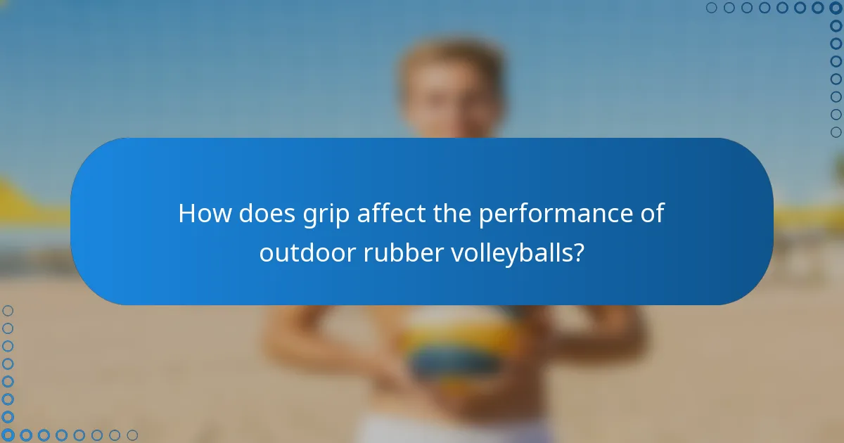 How does grip affect the performance of outdoor rubber volleyballs?