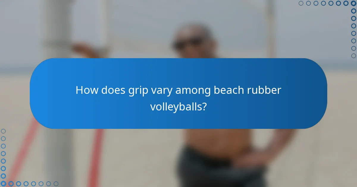 How does grip vary among beach rubber volleyballs?
