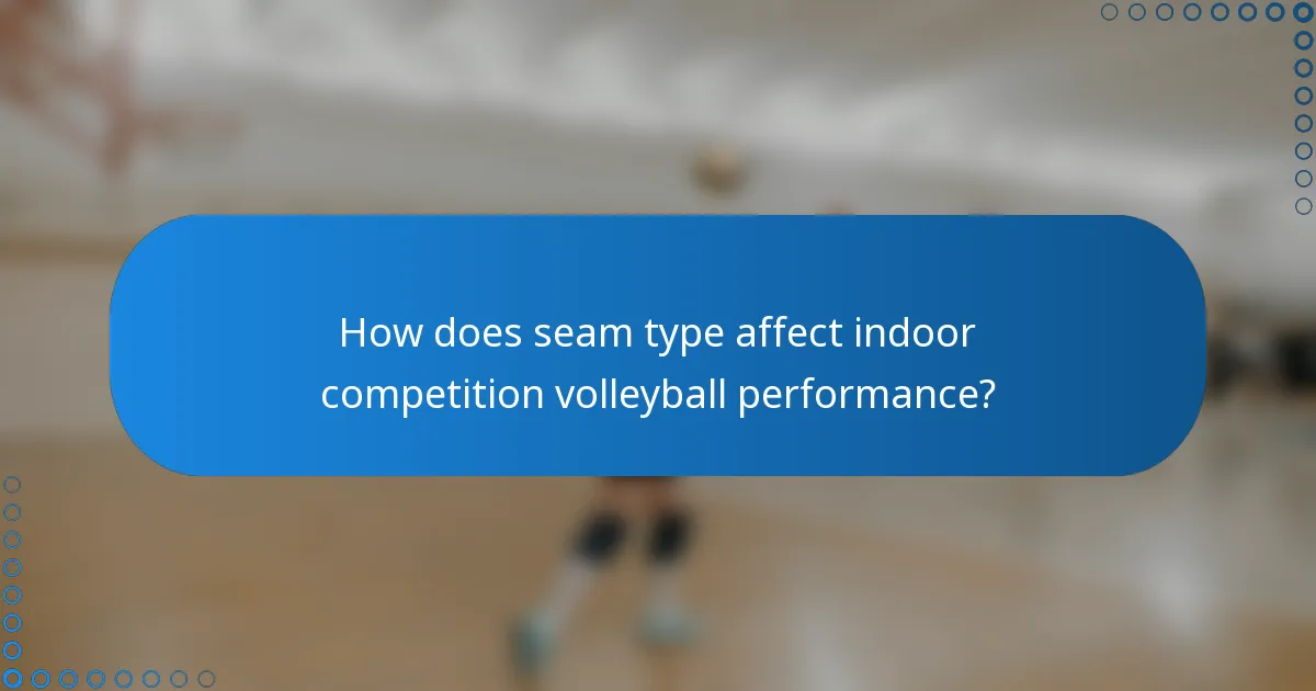 How does seam type affect indoor competition volleyball performance?