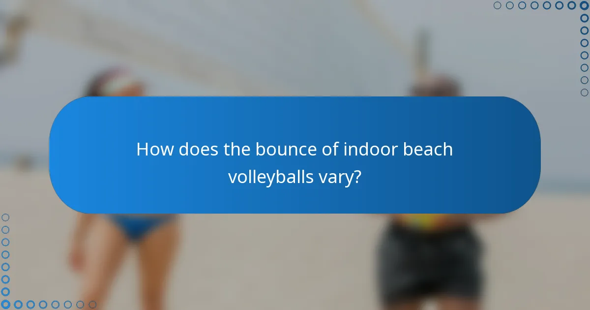 How does the bounce of indoor beach volleyballs vary?