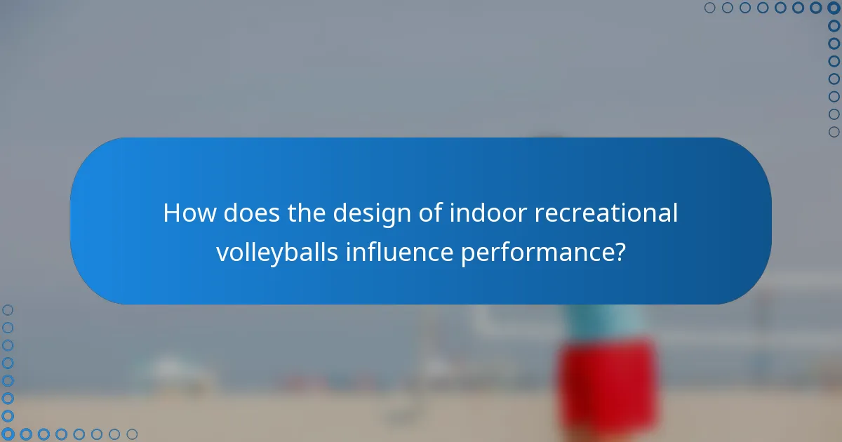 How does the design of indoor recreational volleyballs influence performance?