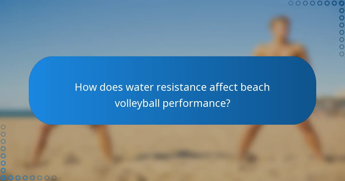 How does water resistance affect beach volleyball performance?
