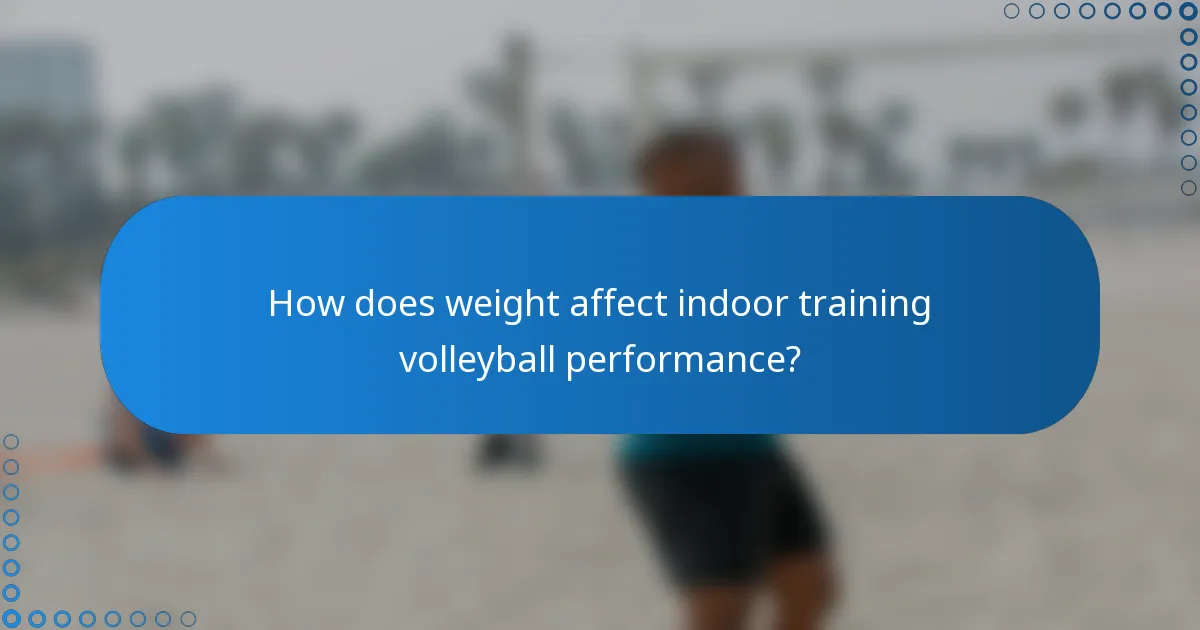 How does weight affect indoor training volleyball performance?
