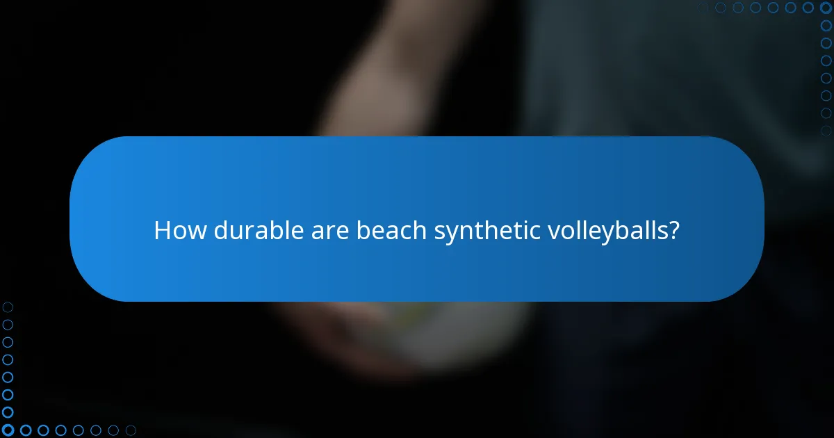 How durable are beach synthetic volleyballs?
