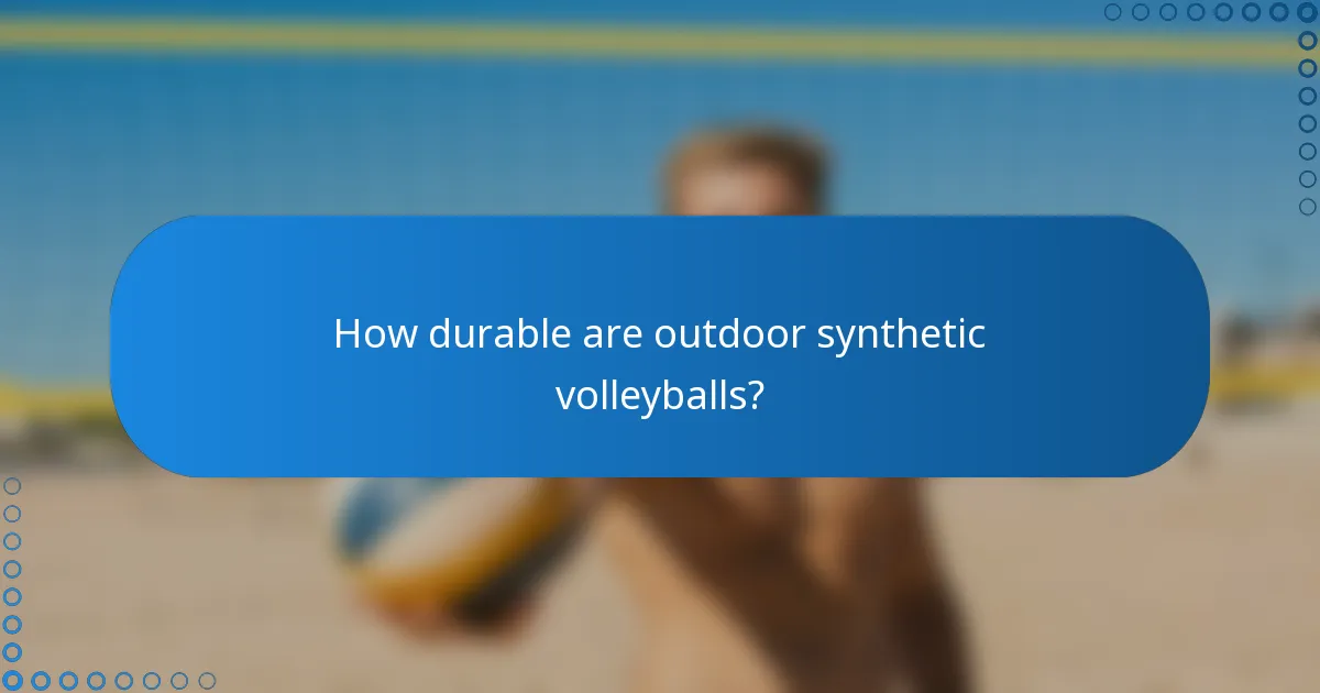 How durable are outdoor synthetic volleyballs?