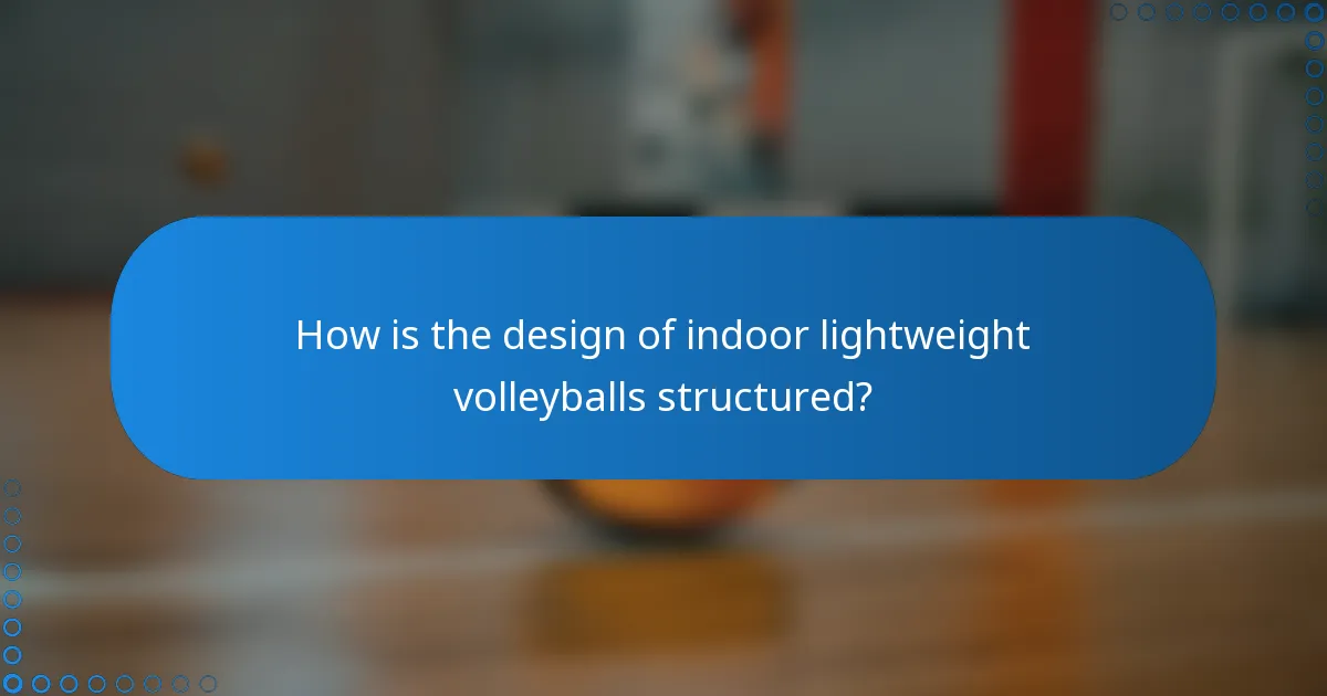 How is the design of indoor lightweight volleyballs structured?