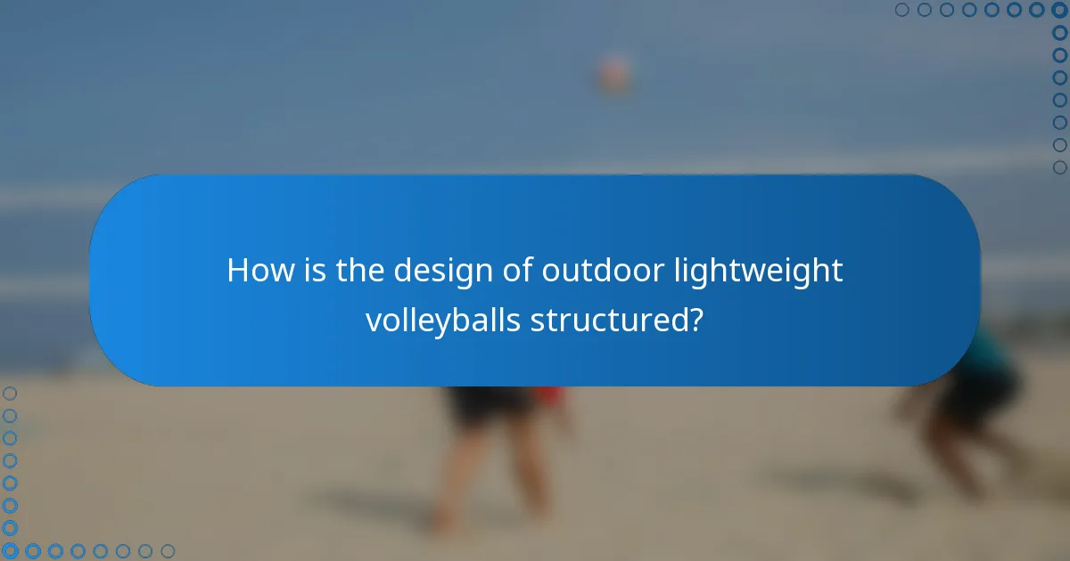 How is the design of outdoor lightweight volleyballs structured?