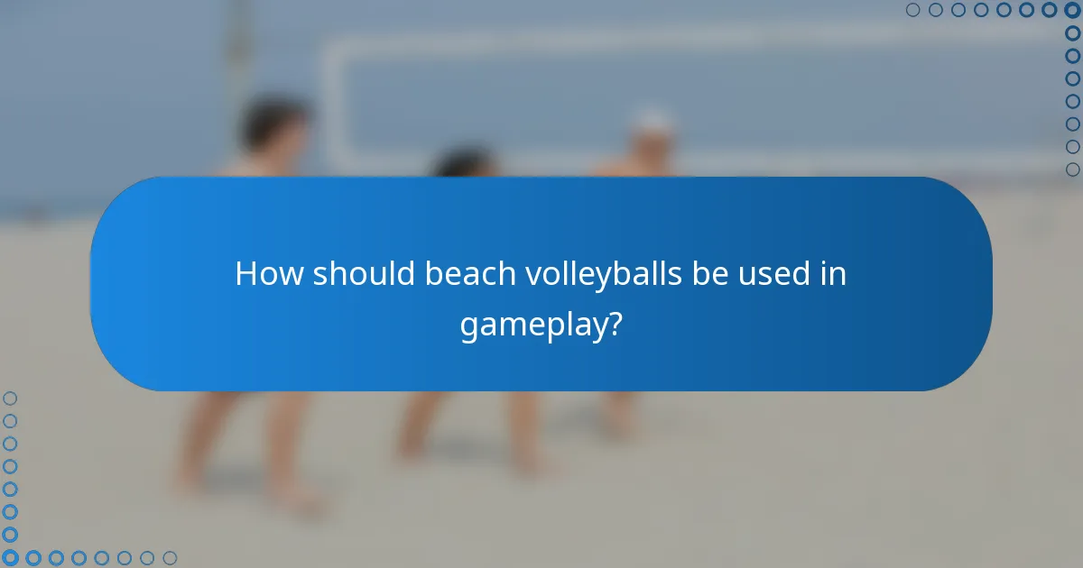 How should beach volleyballs be used in gameplay?