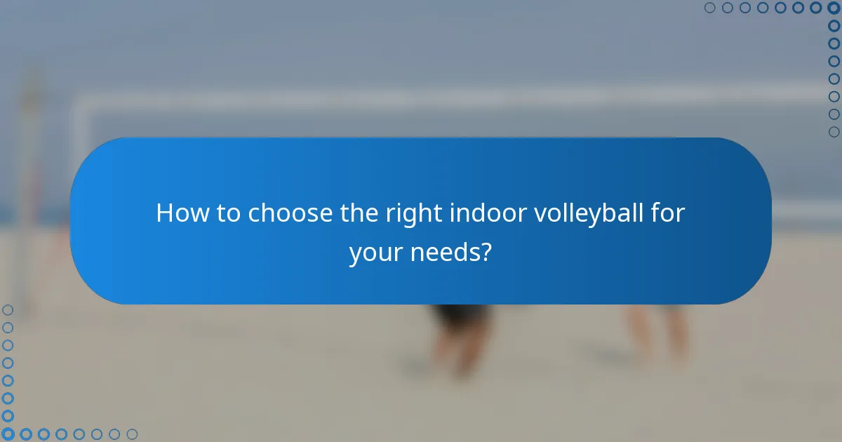 How to choose the right indoor volleyball for your needs?