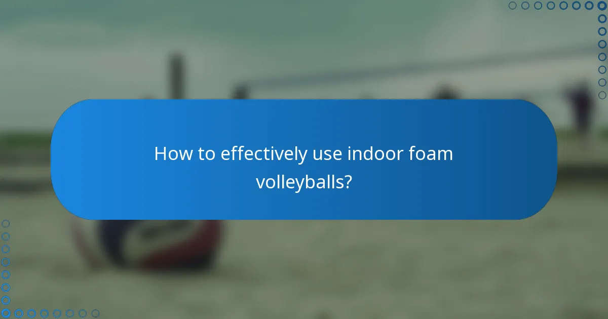 How to effectively use indoor foam volleyballs?
