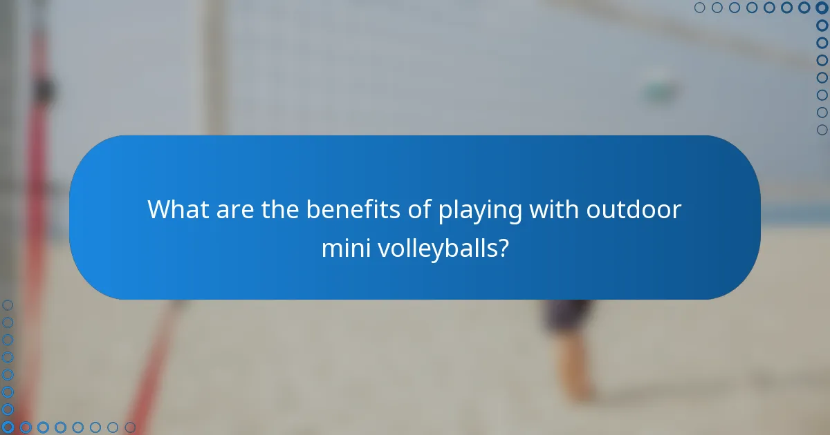 What are the benefits of playing with outdoor mini volleyballs?