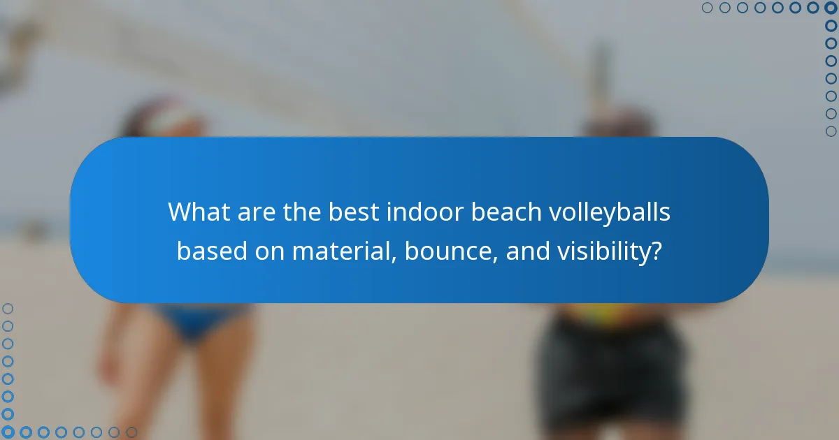 What are the best indoor beach volleyballs based on material, bounce, and visibility?