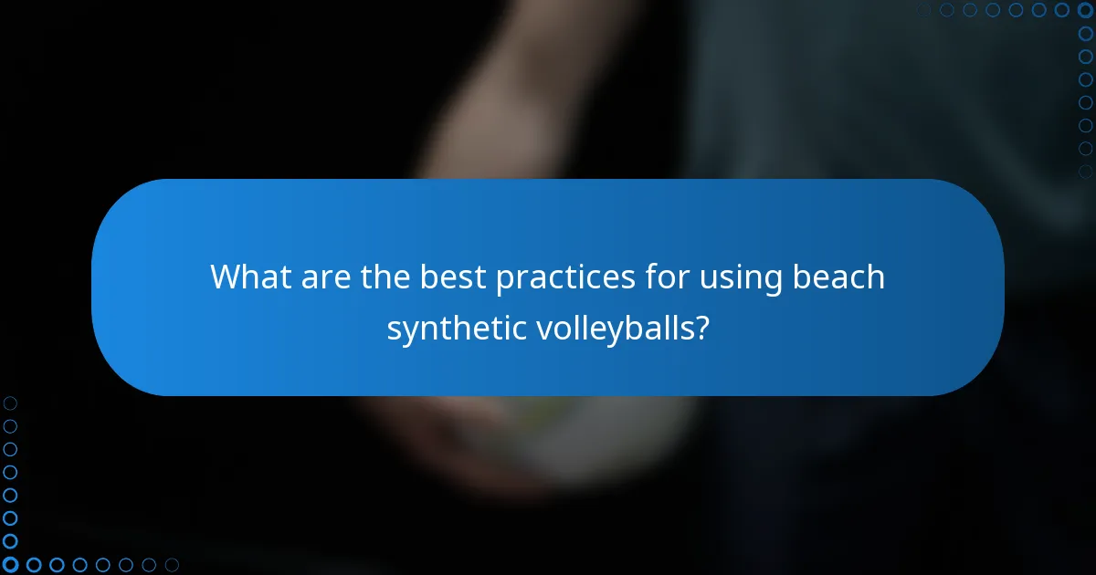 What are the best practices for using beach synthetic volleyballs?