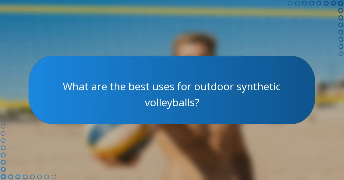 What are the best uses for outdoor synthetic volleyballs?