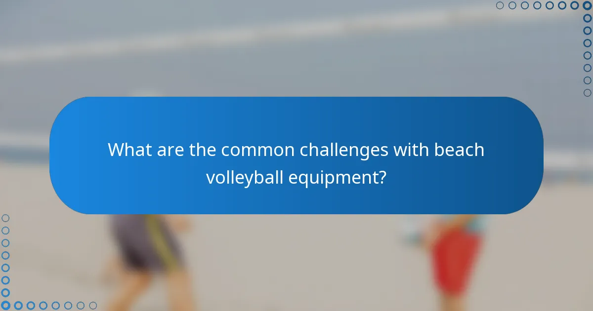 What are the common challenges with beach volleyball equipment?