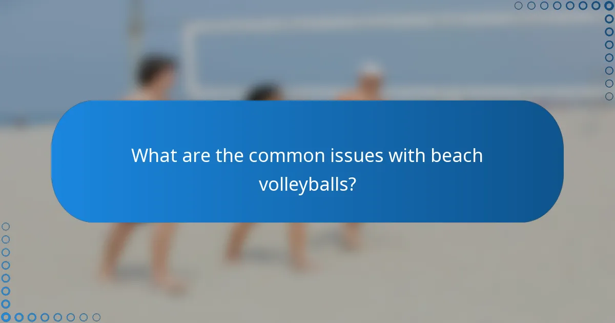 What are the common issues with beach volleyballs?