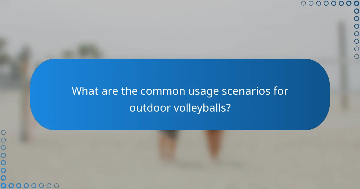 What are the common usage scenarios for outdoor volleyballs?