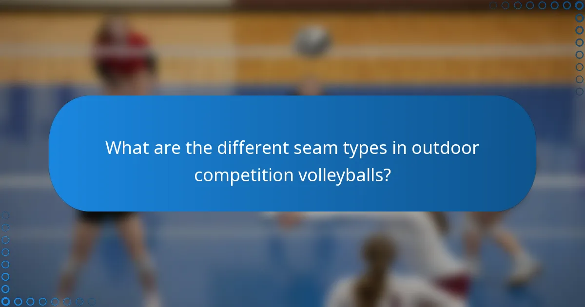 What are the different seam types in outdoor competition volleyballs?