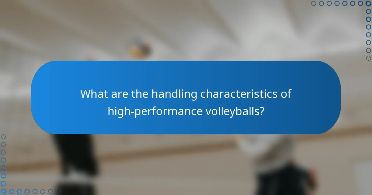 What are the handling characteristics of high-performance volleyballs?
