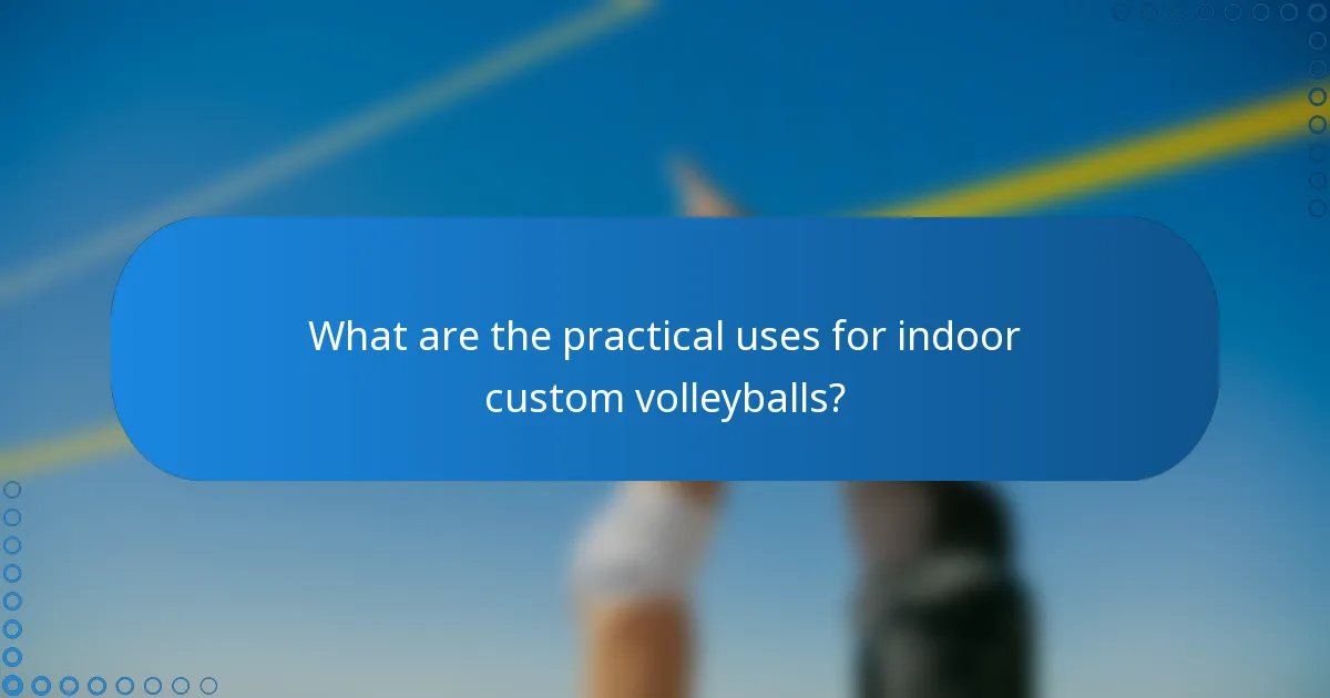 What are the practical uses for indoor custom volleyballs?