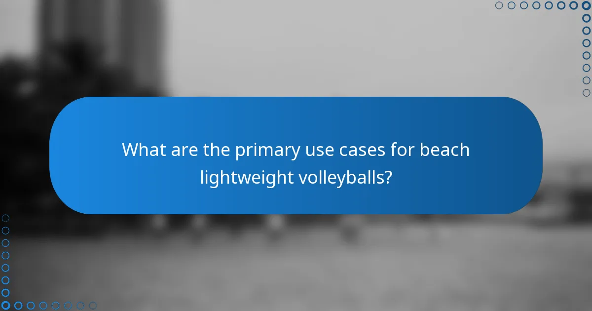 What are the primary use cases for beach lightweight volleyballs?