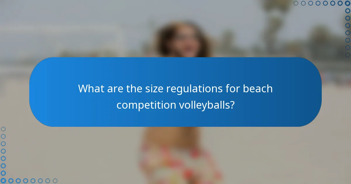 What are the size regulations for beach competition volleyballs?