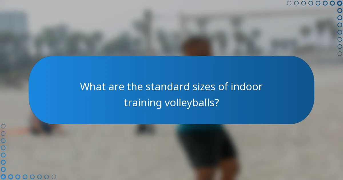 What are the standard sizes of indoor training volleyballs?
