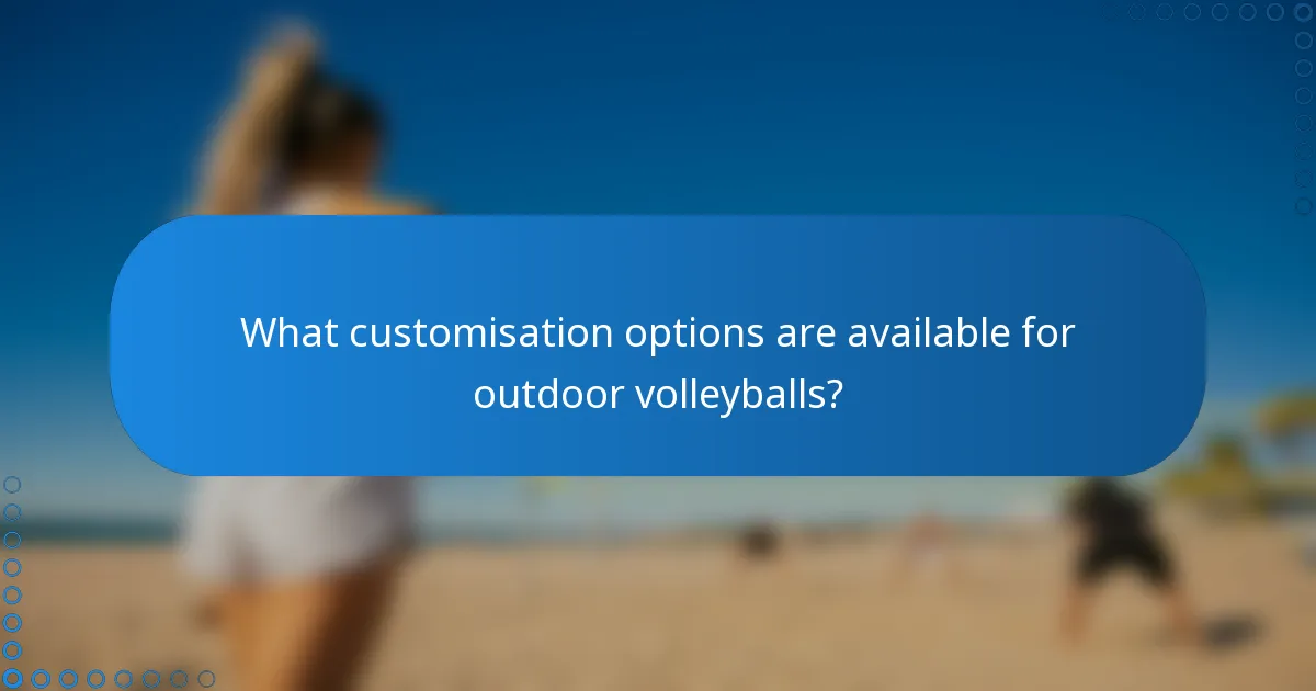 What customisation options are available for outdoor volleyballs?