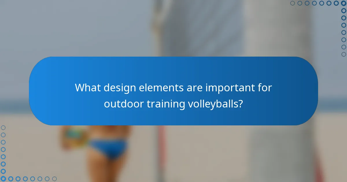 What design elements are important for outdoor training volleyballs?