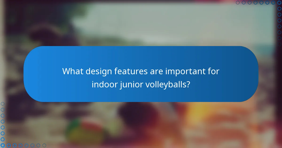 What design features are important for indoor junior volleyballs?