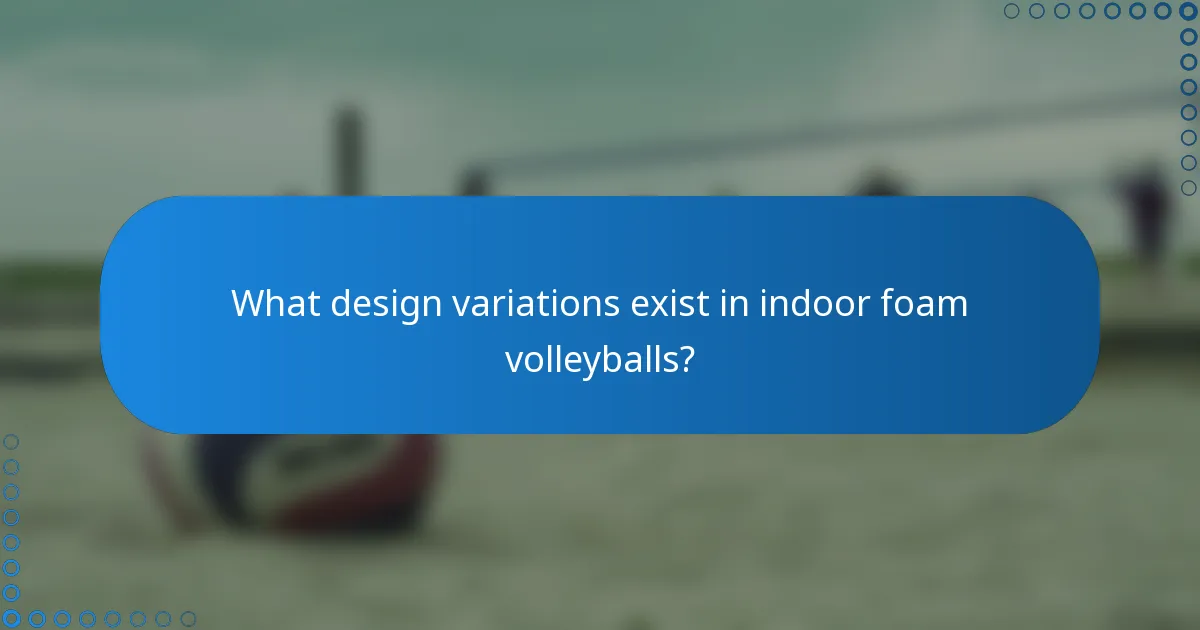 What design variations exist in indoor foam volleyballs?
