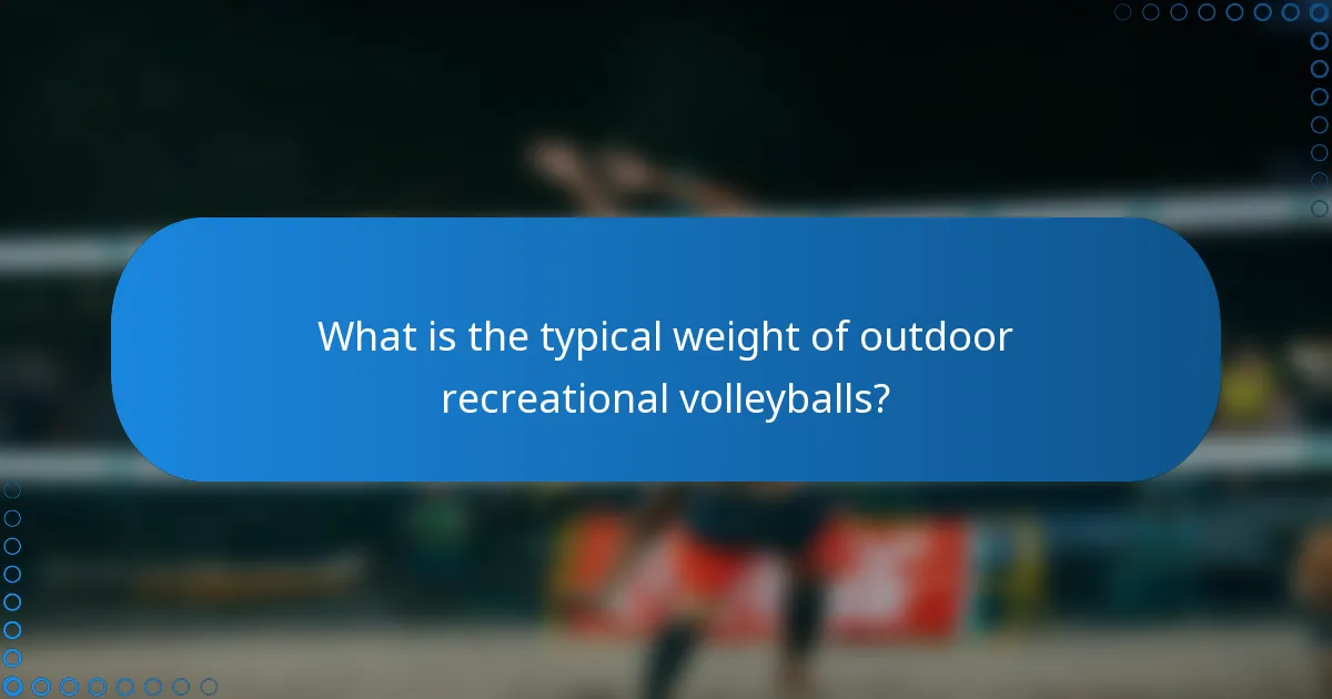 What is the typical weight of outdoor recreational volleyballs?