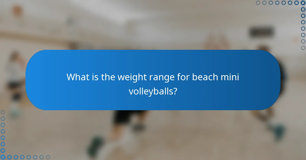 What is the weight range for beach mini volleyballs?