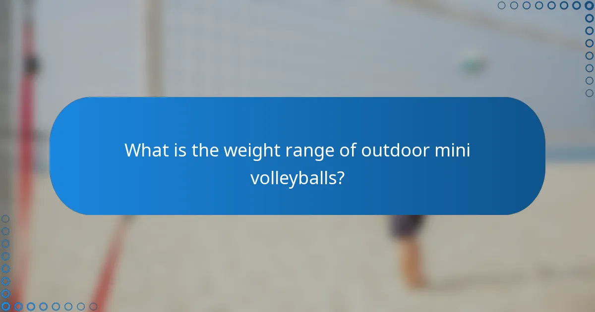 What is the weight range of outdoor mini volleyballs?
