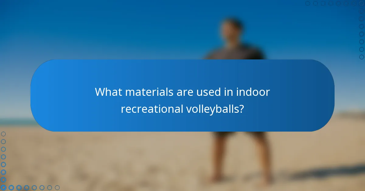 What materials are used in indoor recreational volleyballs?
