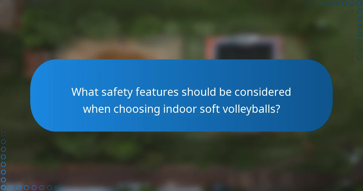 What safety features should be considered when choosing indoor soft volleyballs?