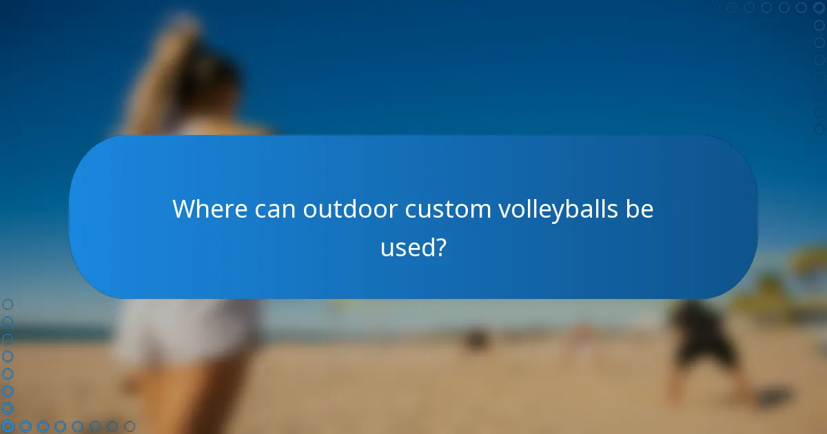 Where can outdoor custom volleyballs be used?