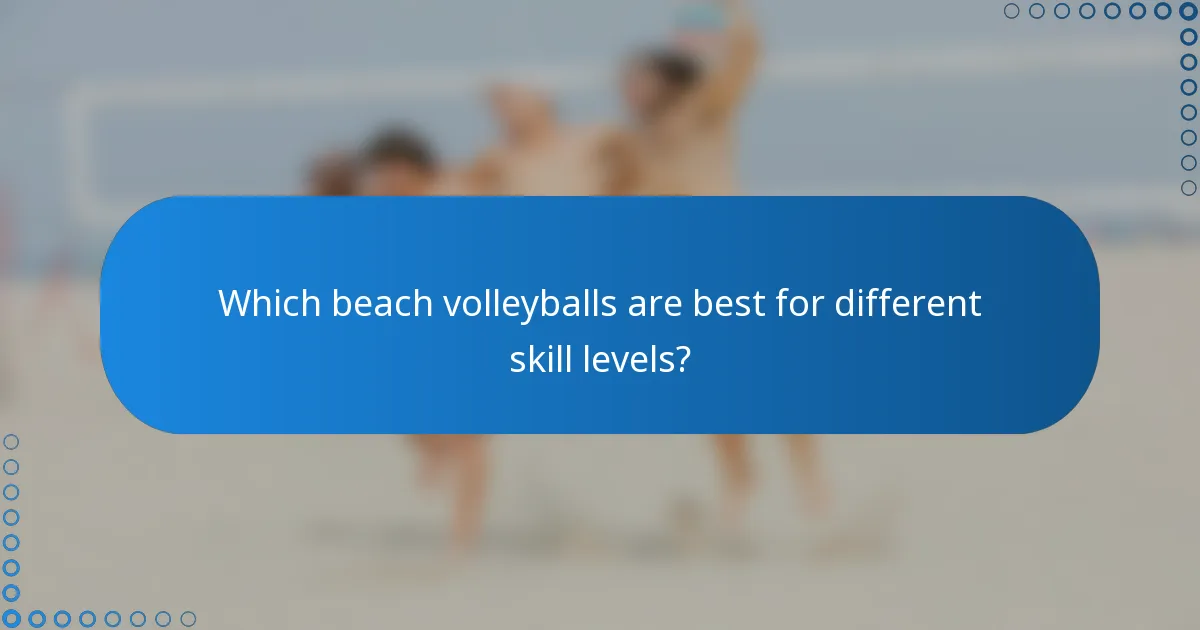 Which beach volleyballs are best for different skill levels?