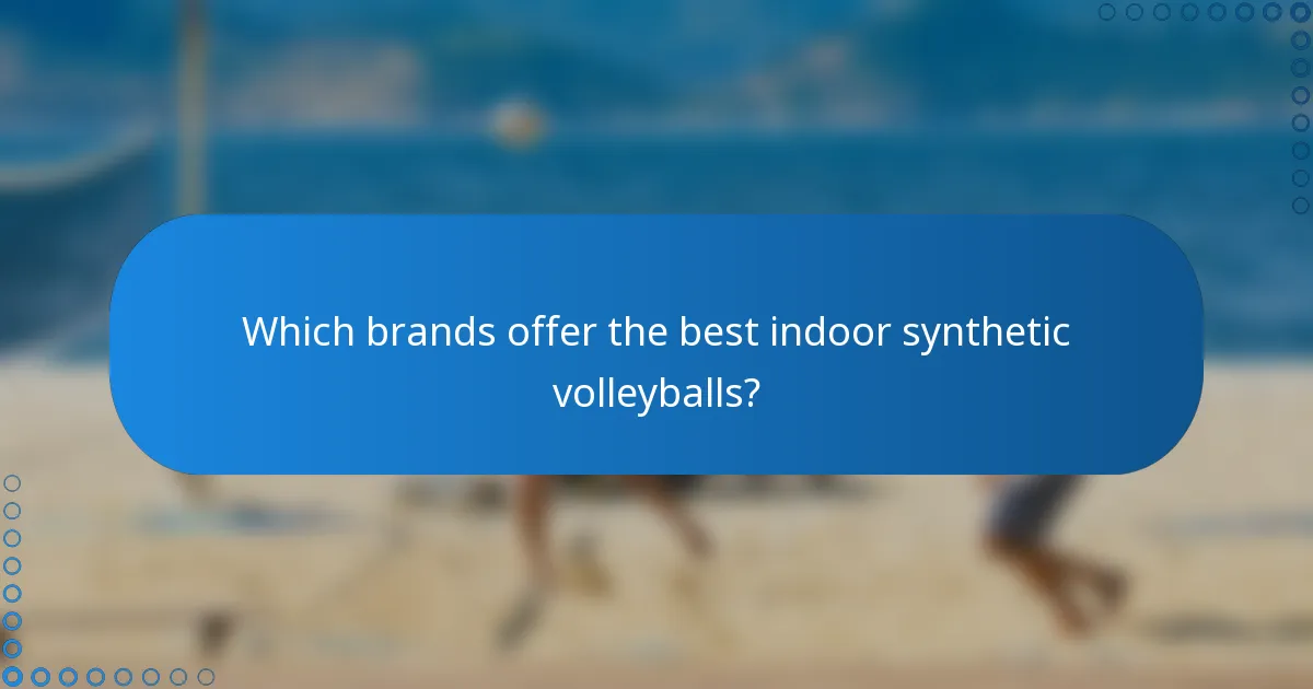 Which brands offer the best indoor synthetic volleyballs?