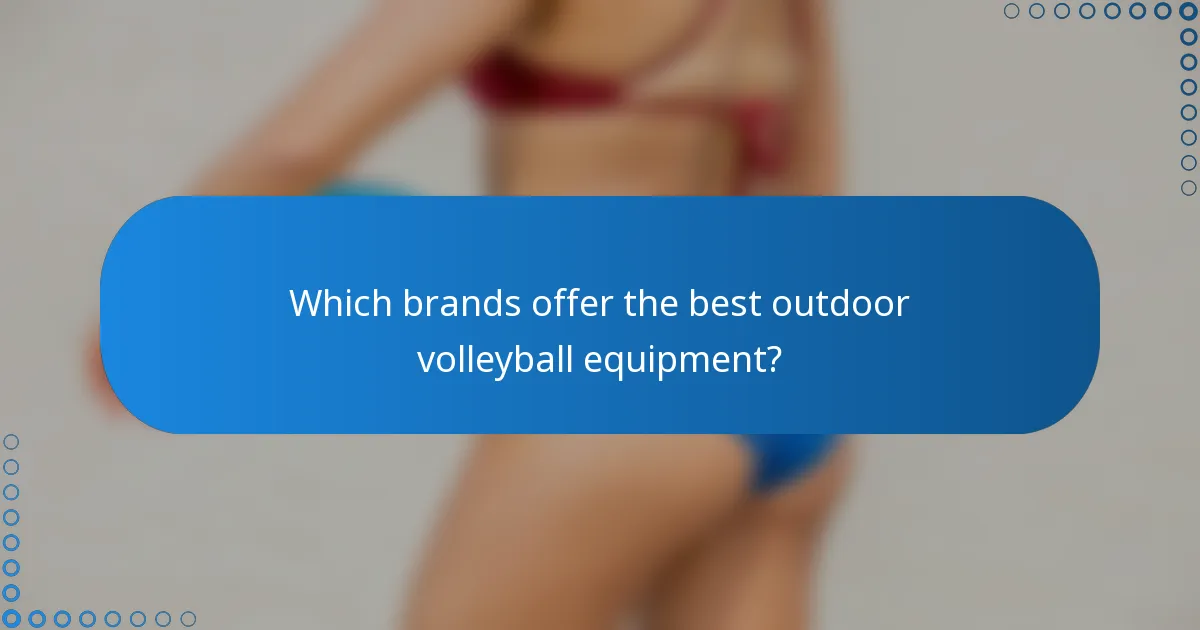Which brands offer the best outdoor volleyball equipment?