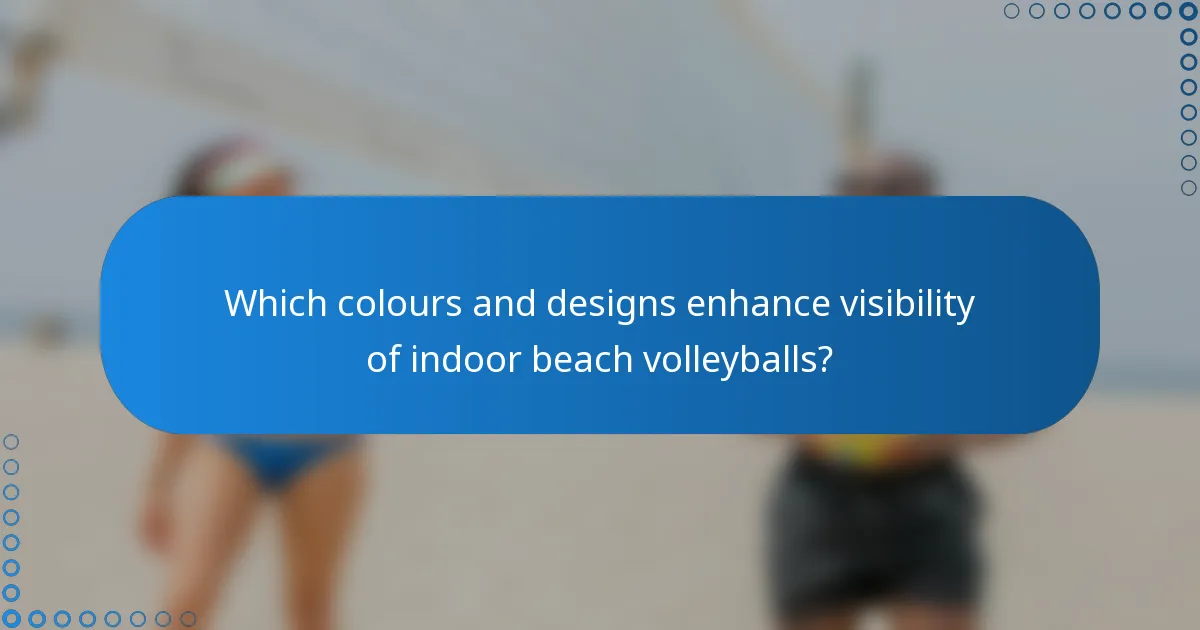 Which colours and designs enhance visibility of indoor beach volleyballs?