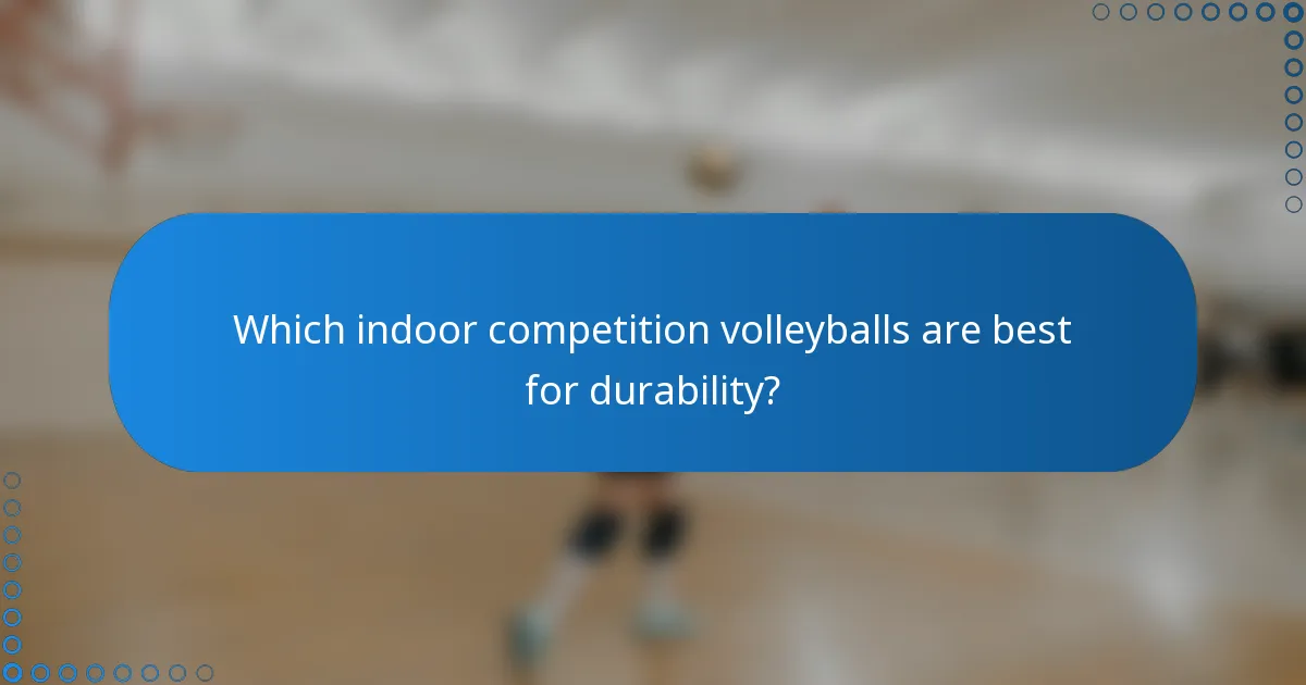 Which indoor competition volleyballs are best for durability?